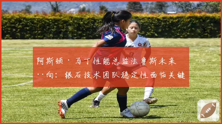 阿斯顿·马丁性能总监法鲁斯未来动向：银石技术团队稳定性面临关键节点
